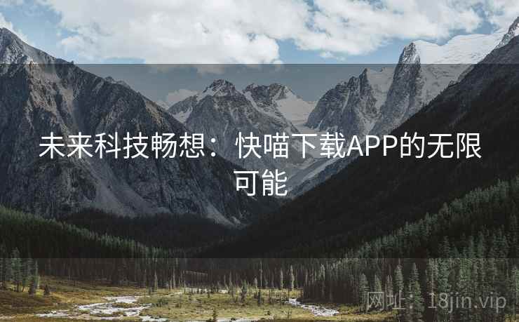未来科技畅想：快喵下载APP的无限可能  第2张