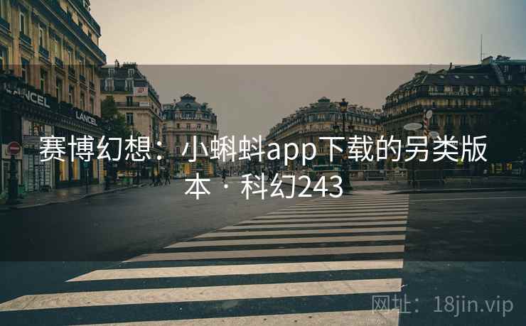 赛博幻想:小蝌蚪app下载的另类版本 · 科幻243