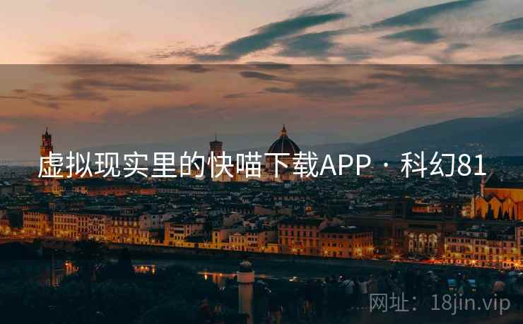 虚拟现实里的快喵下载APP · 科幻81