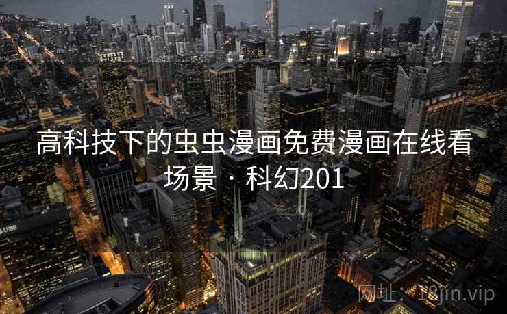 高科技下的虫虫漫画免费漫画在线看场景 · 科幻201 第1张 高科技下的虫虫漫画免费漫画在线看场景 · 科幻201 第1张