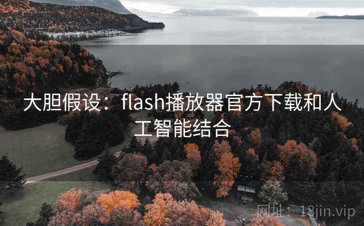 大胆假设：flash播放器官方下载和人工智能结合