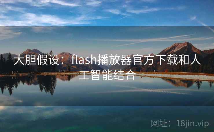大胆假设：flash播放器官方下载和人工智能结合