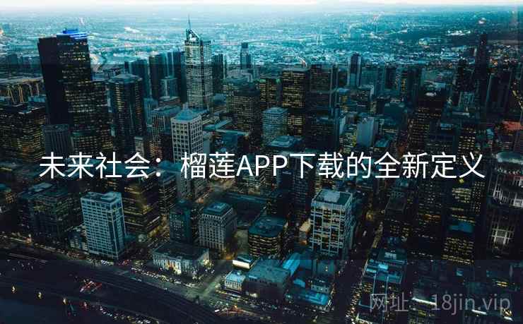 未来社会：榴莲APP下载的全新定义