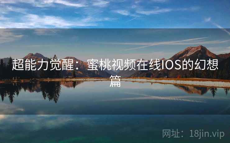 超能力觉醒:蜜桃视频在线IOS的幻想篇