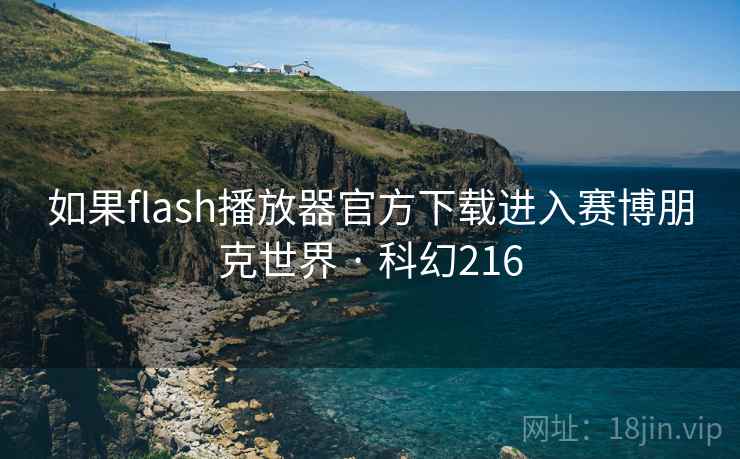如果flash播放器官方下载进入赛博朋克世界 · 科幻216